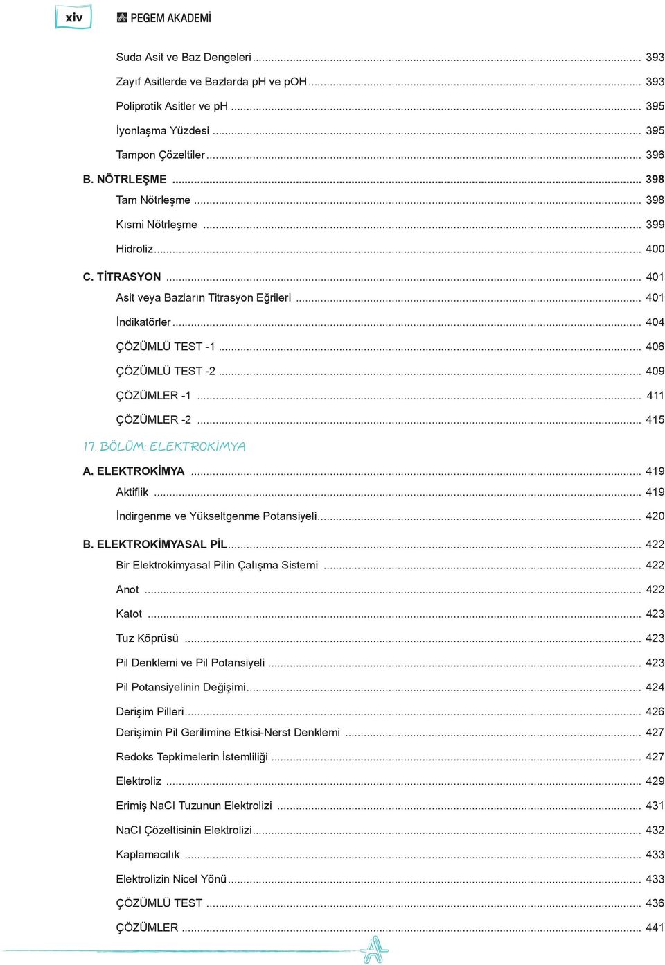 .. 411 ÇÖZÜMLER -2... 415 17. BÖLÜM: ELEKTROKİMYA A. ELEKTROKİMYA... 419 Aktiflik... 419 İndirgenme ve Yükseltgenme Potansiyeli... 420 B. ELEKTROKİMYASAL PİL.