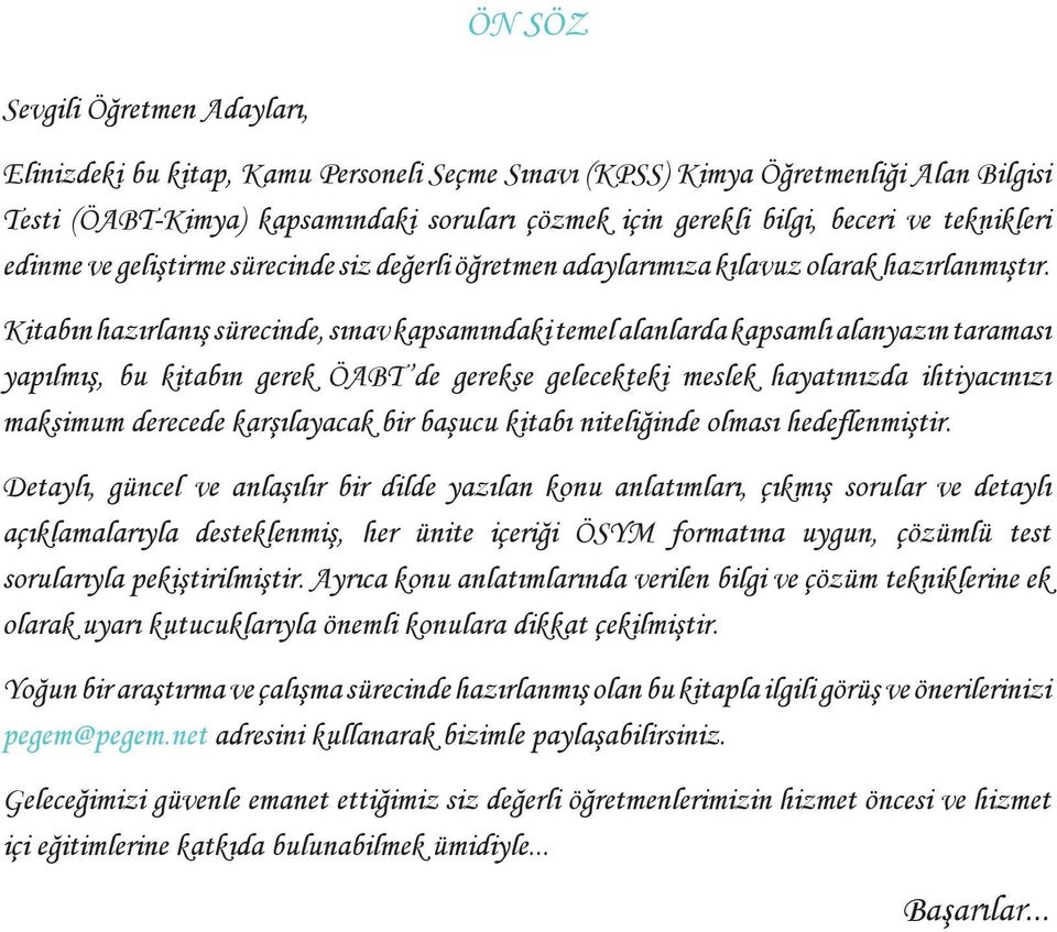 Kitabın hazırlanış sürecinde, sınav kapsamındaki temel alanlarda kapsamlı alanyazın taraması yapılmış, bu kitabın gerek ÖABT de gerekse gelecekteki meslek hayatınızda ihtiyacınızı maksimum derecede