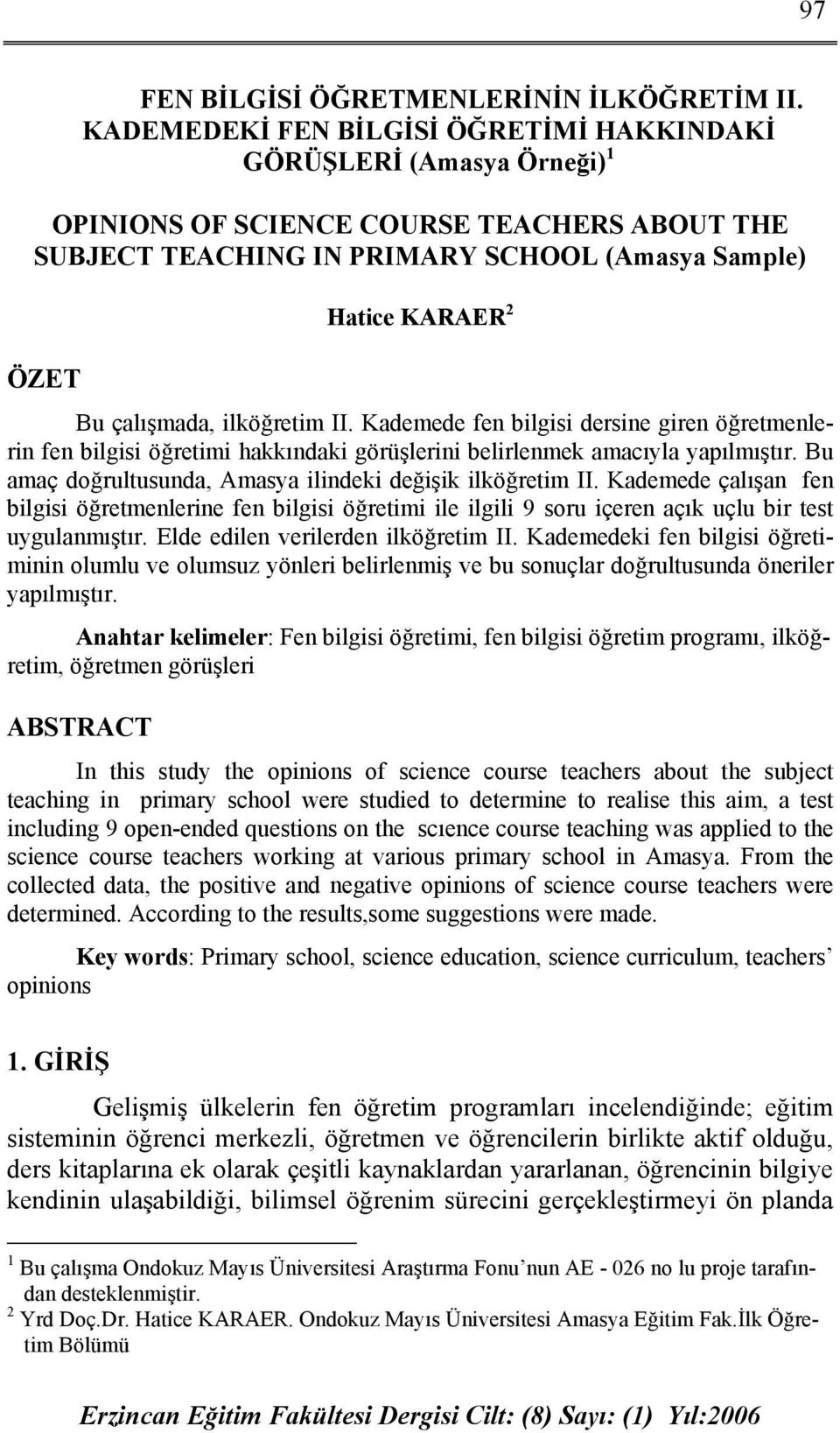 çalışmada, ilköğretim II. Kademede fen bilgisi dersine giren öğretmenlerin fen bilgisi öğretimi hakkındaki görüşlerini belirlenmek amacıyla yapılmıştır.