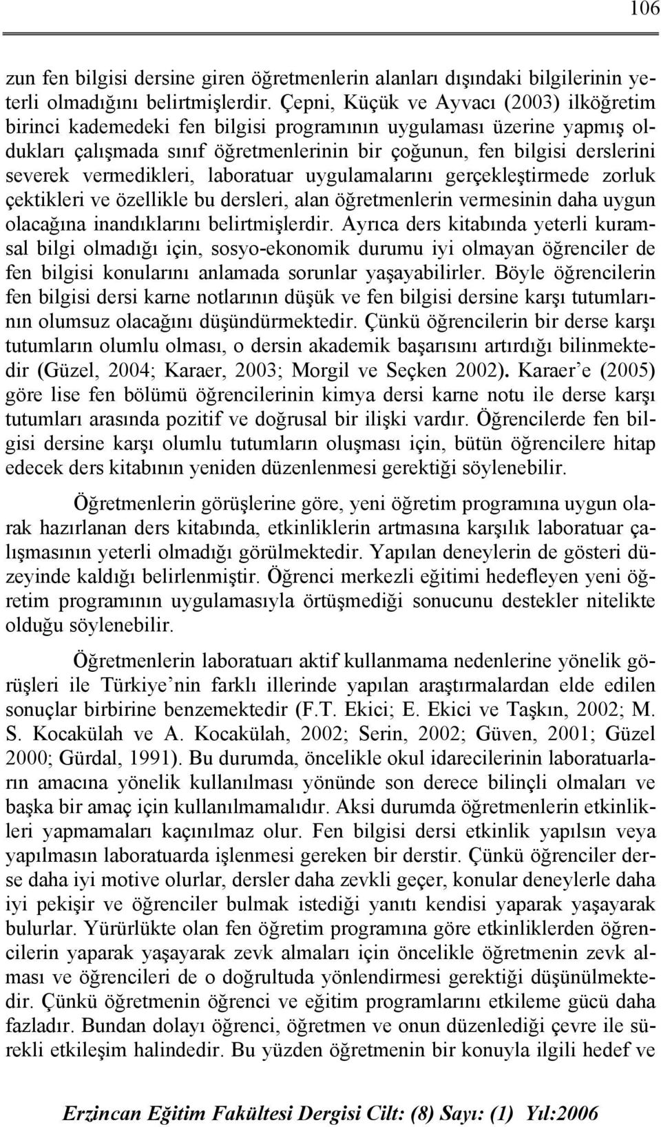 vermedikleri, laboratuar uygulamalarını gerçekleştirmede zorluk çektikleri ve özellikle bu dersleri, alan öğretmenlerin vermesinin daha uygun olacağına inandıklarını belirtmişlerdir.