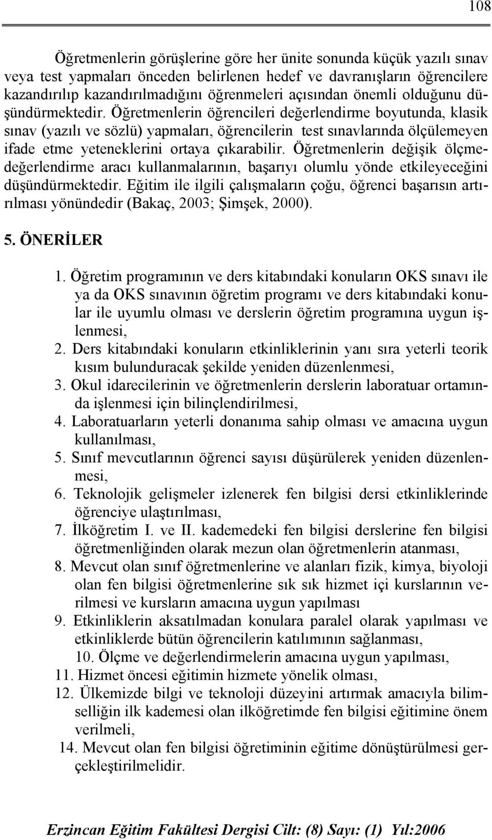 Öğretmenlerin öğrencileri değerlendirme boyutunda, klasik sınav (yazılı ve sözlü) yapmaları, öğrencilerin test sınavlarında ölçülemeyen ifade etme yeteneklerini ortaya çıkarabilir.