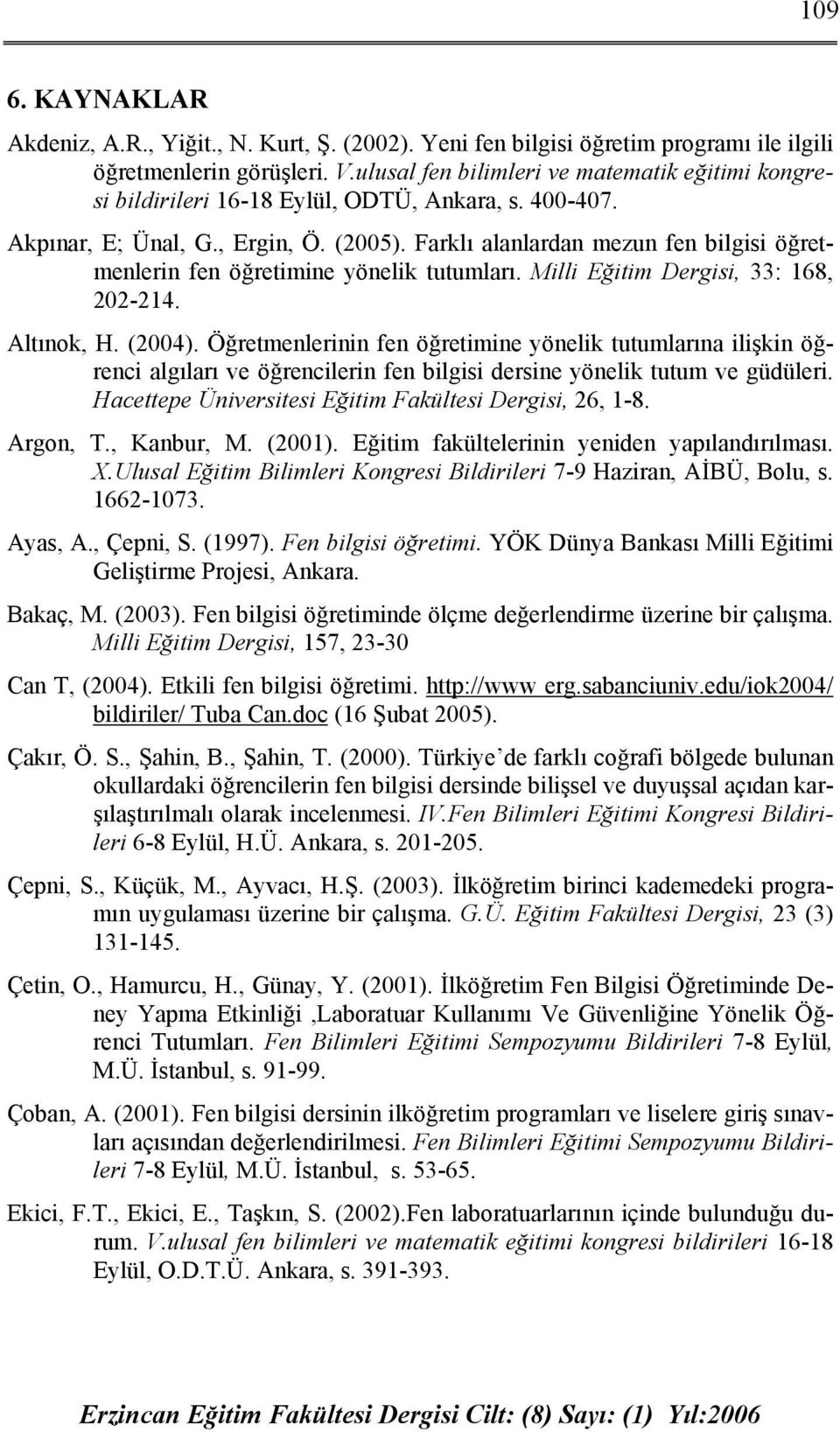 Farklı alanlardan mezun fen bilgisi öğretmenlerin fen öğretimine yönelik tutumları. Milli Eğitim Dergisi, 33: 168, 202-214. Altınok, H. (2004).