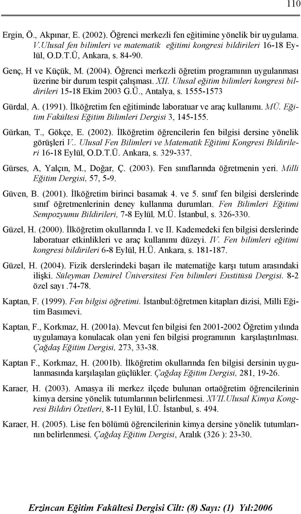 1555-1573 Gürdal, A. (1991). İlköğretim fen eğitiminde laboratuar ve araç kullanımı. MÜ. Eğitim Fakültesi Eğitim Bilimleri Dergisi 3, 145-155. Gürkan, T., Gökçe, E. (2002).