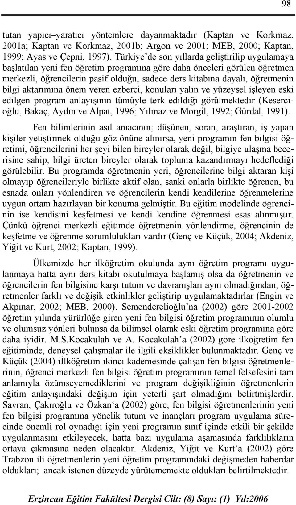 bilgi aktarımına önem veren ezberci, konuları yalın ve yüzeysel işleyen eski edilgen program anlayışının tümüyle terk edildiği görülmektedir (Kesercioğlu, Bakaç, Aydın ve Alpat, 1996; Yılmaz ve