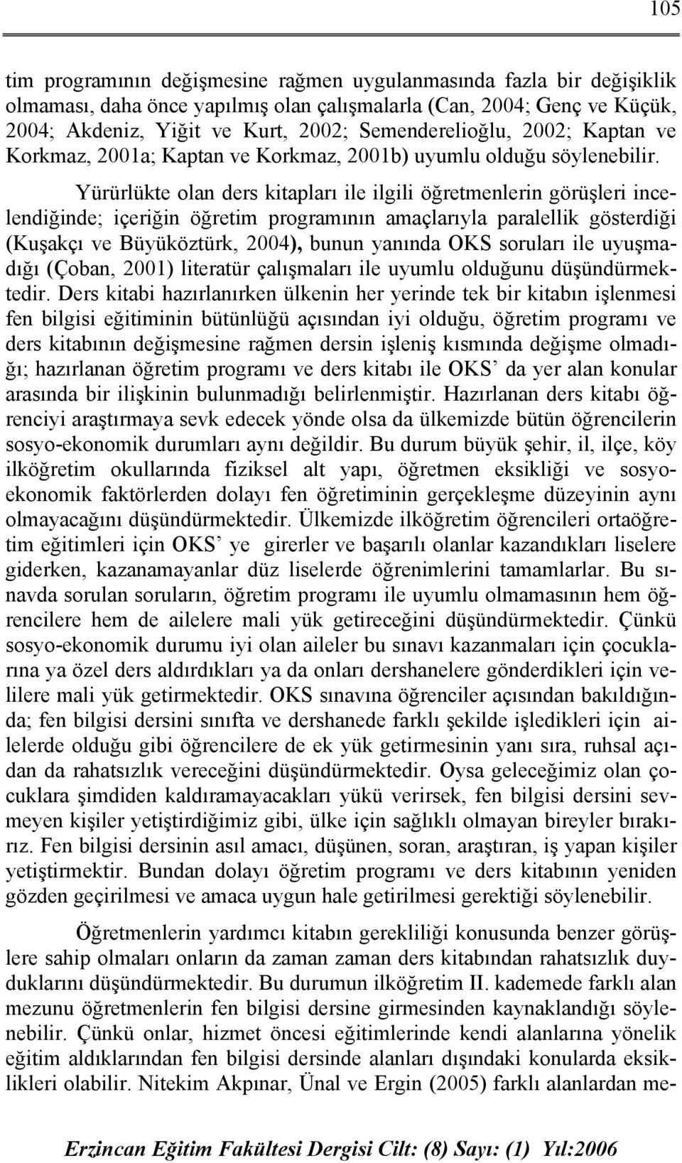 Yürürlükte olan ders kitapları ile ilgili öğretmenlerin görüşleri incelendiğinde; içeriğin öğretim programının amaçlarıyla paralellik gösterdiği (Kuşakçı ve Büyüköztürk, 2004), bunun yanında OKS