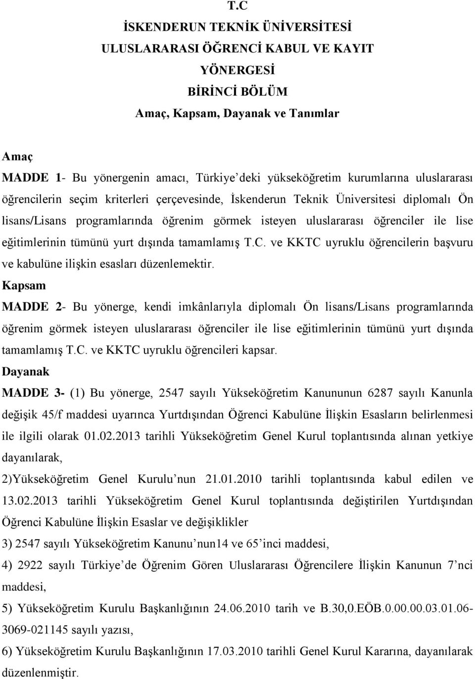 eğitimlerinin tümünü yurt dışında tamamlamış T.C. ve KKTC uyruklu öğrencilerin başvuru ve kabulüne ilişkin esasları düzenlemektir.