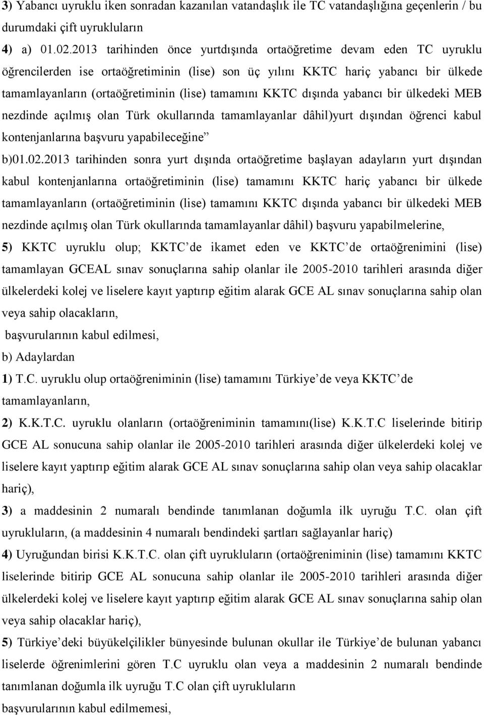 tamamını KKTC dışında yabancı bir ülkedeki MEB nezdinde açılmış olan Türk okullarında tamamlayanlar dâhil)yurt dışından öğrenci kabul kontenjanlarına başvuru yapabileceğine b)01.02.