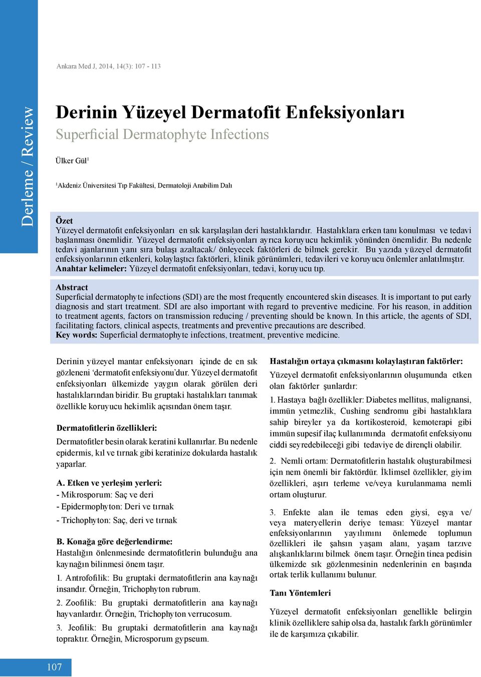 Yüzeyel dermatofit enfeksiyonları ayrıca koruyucu hekimlik yönünden önemlidir. Bu nedenle tedavi ajanlarının yanı sıra bulaşı azaltacak/ önleyecek faktörleri de bilmek gerekir.