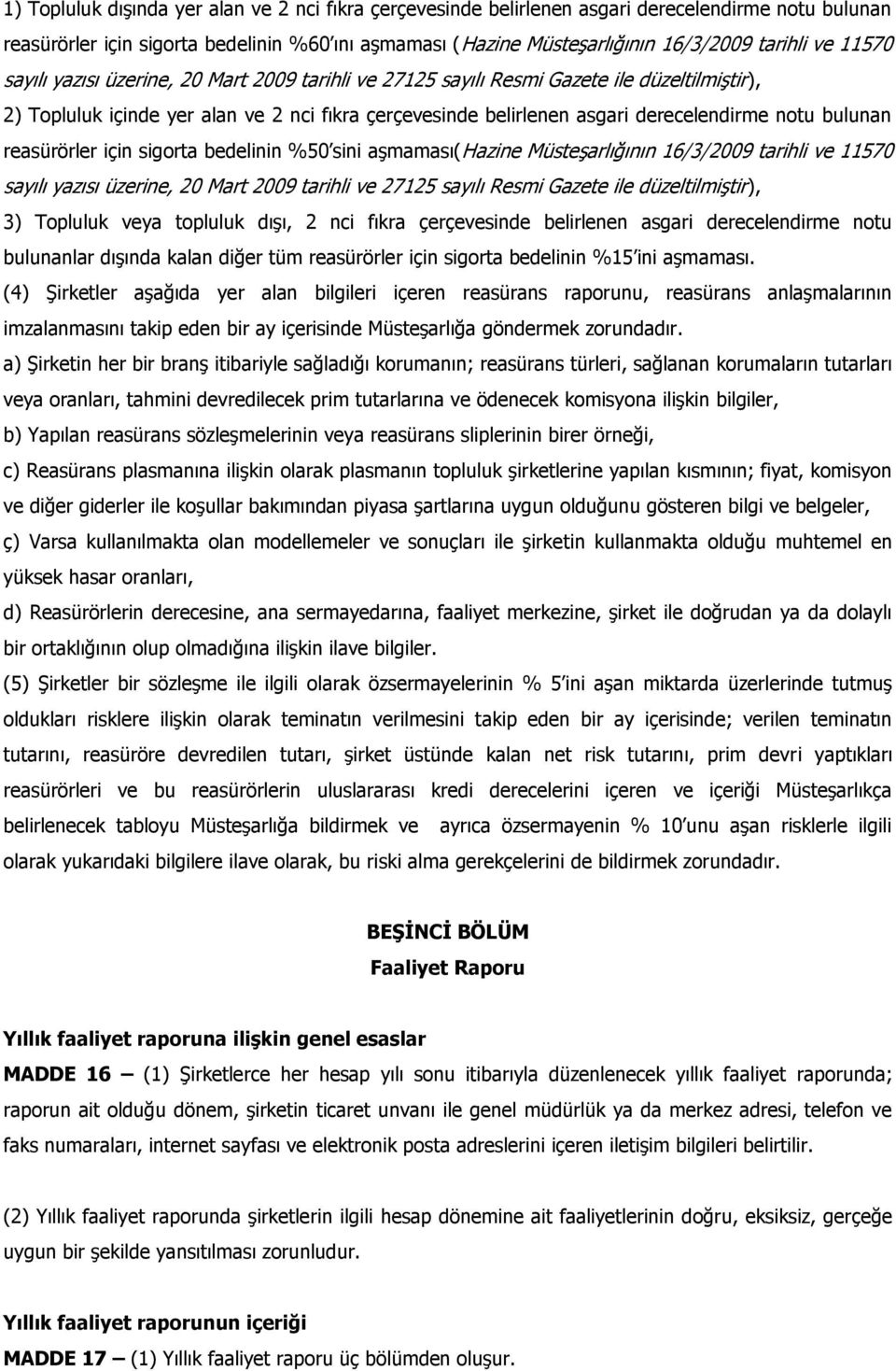 bulunan reasürörler için sigorta bedelinin %50 sini aşmaması(hazine Müsteşarlığının 16/3/2009 tarihli ve 11570 sayılı yazısı üzerine, 20 Mart 2009 tarihli ve 27125 sayılı Resmi Gazete ile