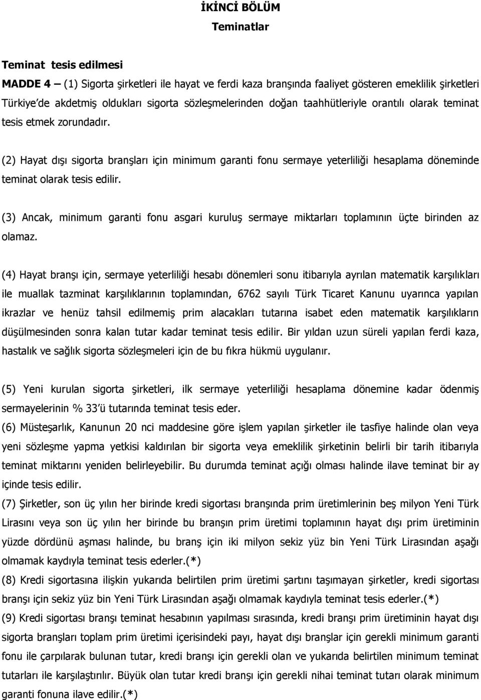 (2) Hayat dışı sigorta branşları için minimum garanti fonu sermaye yeterliliği hesaplama döneminde teminat olarak tesis edilir.