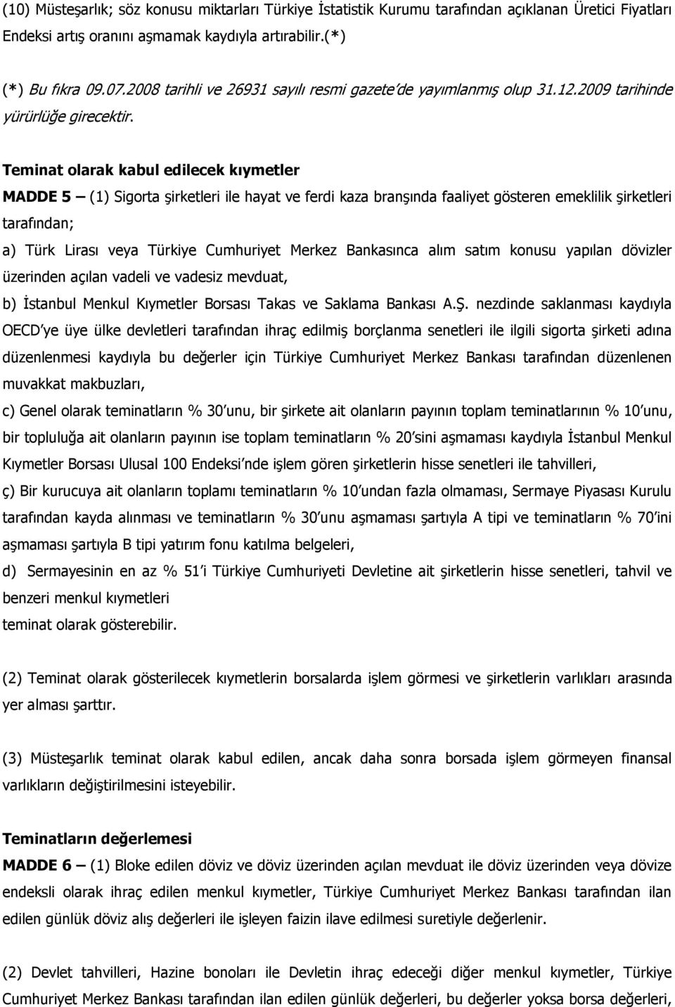 Teminat olarak kabul edilecek kıymetler MADDE 5 (1) Sigorta şirketleri ile hayat ve ferdi kaza branşında faaliyet gösteren emeklilik şirketleri tarafından; a) Türk Lirası veya Türkiye Cumhuriyet