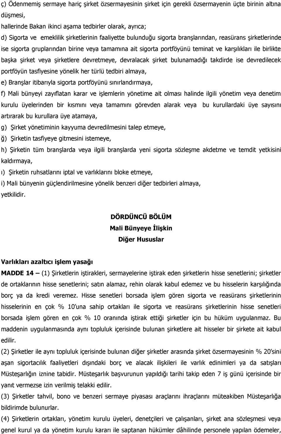 şirket veya şirketlere devretmeye, devralacak şirket bulunamadığı takdirde ise devredilecek portföyün tasfiyesine yönelik her türlü tedbiri almaya, e) Branşlar itibarıyla sigorta portföyünü