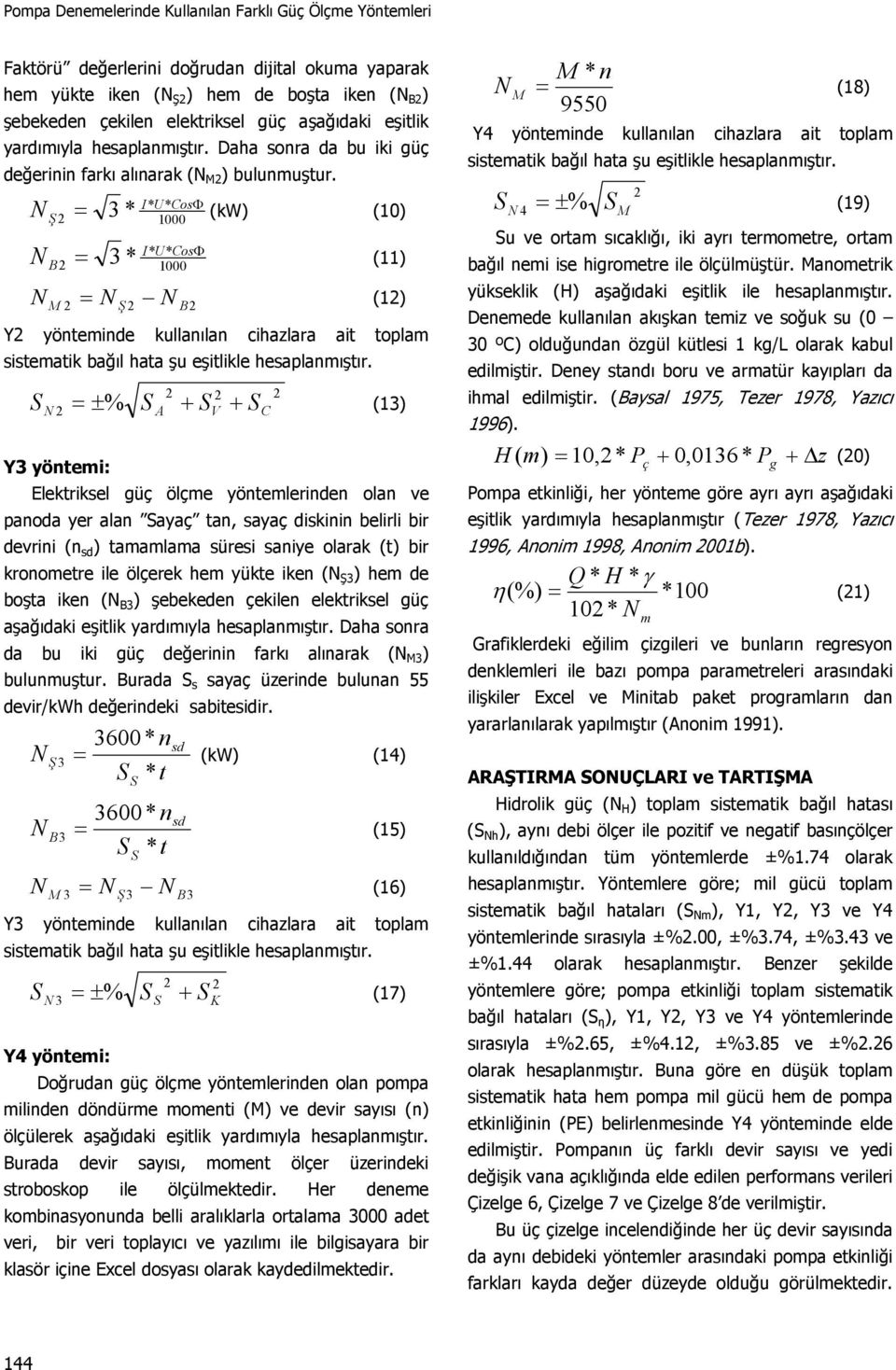 I* * CosΦ = 3 * U Ş 1000 (kw) (10) I* * CosΦ = 3 * U B 1000 (11) = (1) M Ş B Y yönteminde kullanılan cihazlara ait toplam sistematik bağıl hata şu eşitlikle hesaplanmıştır.