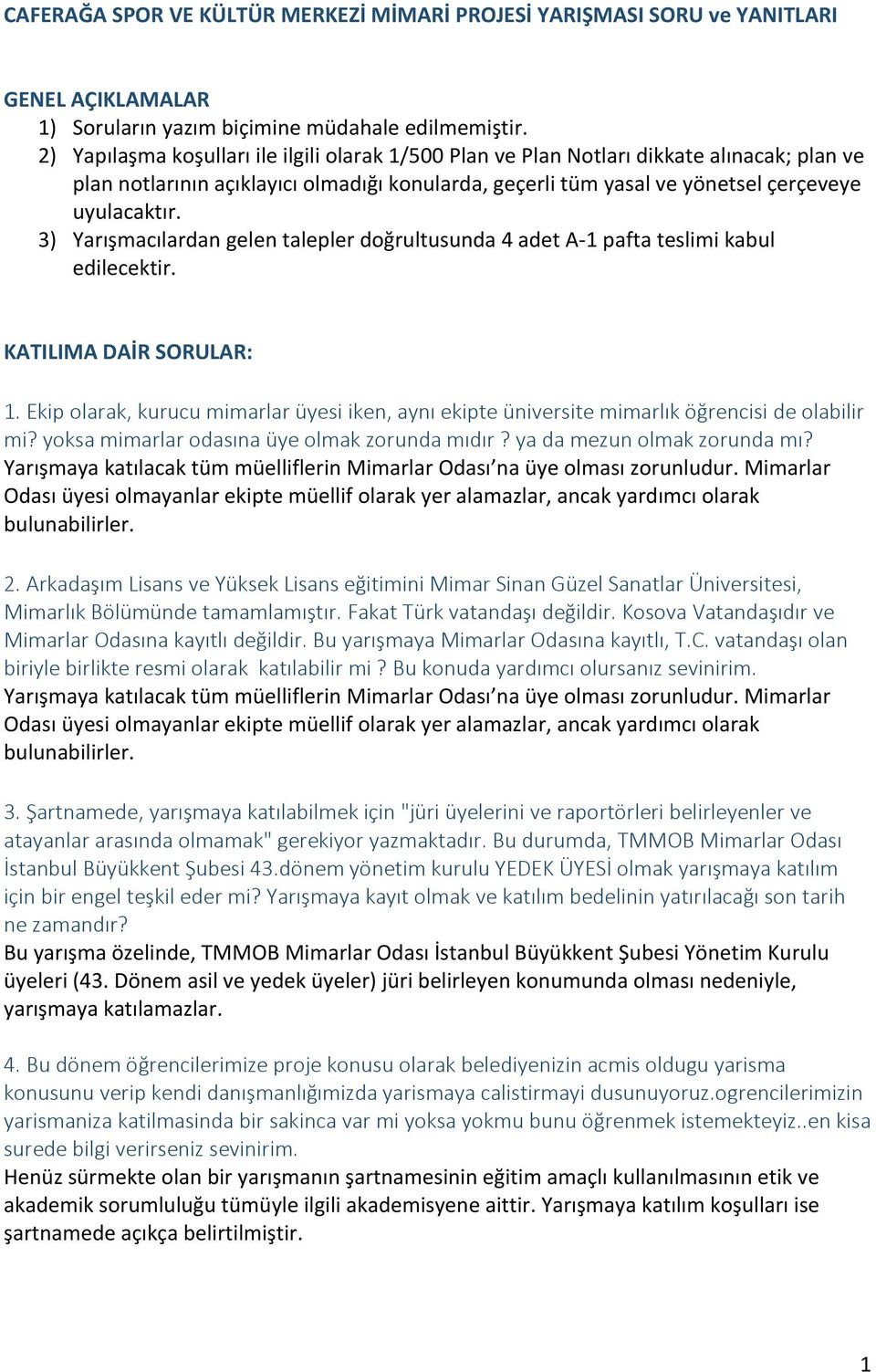 3) Yarışmacılardan gelen talepler doğrultusunda 4 adet A-1 pafta teslimi kabul edilecektir. KATILIMA DAİR SORULAR: 1.