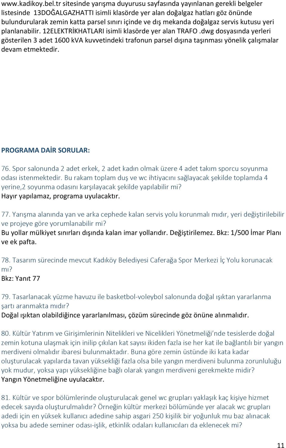 PROGRAMA DAİR SORULAR: 76. Spor salonunda 2 adet erkek, 2 adet kadın olmak üzere 4 adet takım sporcu soyunma odası istenmektedir.