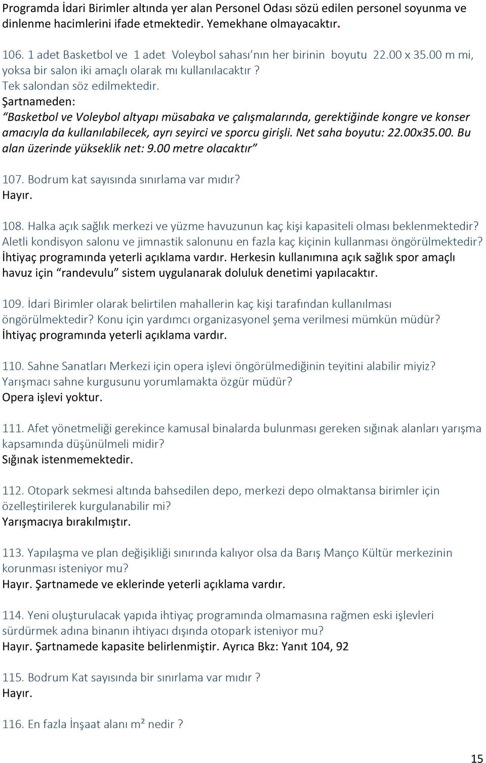 Şartnameden: Basketbol ve Voleybol altyapı müsabaka ve çalışmalarında, gerektiğinde kongre ve konser amacıyla da kullanılabilecek, ayrı seyirci ve sporcu girişli. Net saha boyutu: 22.00x