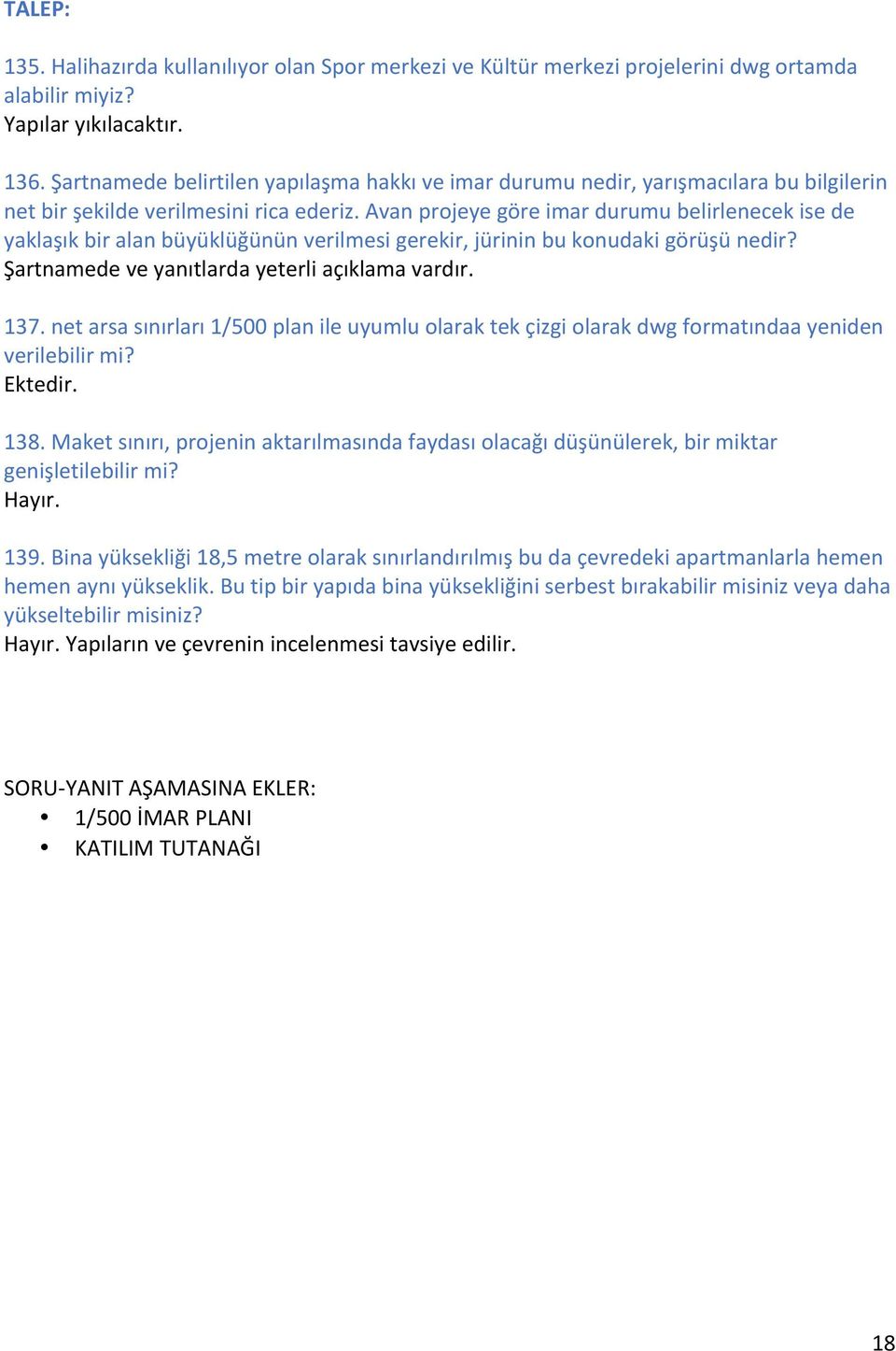 Avan projeye göre imar durumu belirlenecek ise de yaklaşık bir alan büyüklüğünün verilmesi gerekir, jürinin bu konudaki görüşü nedir? Şartnamede ve yanıtlarda yeterli açıklama vardır. 137.