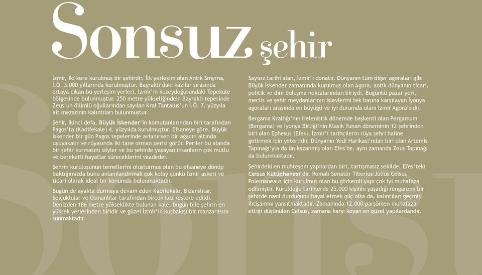 250 metre yükseliğindeki Bayraklı tepesinde Zeus un ölümlü oğullarından sayılan Kral Tantalus un İ.Ö. 7. yüzyıla ait mezarının kalıntıları bulunmuştur.