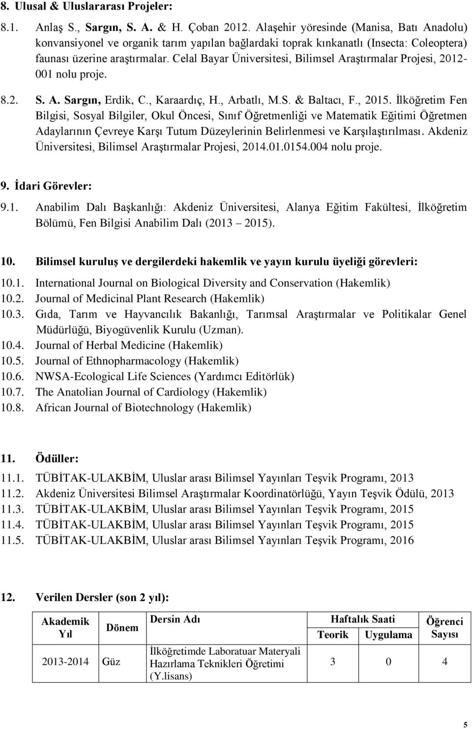 Celal Bayar Üniversitesi, Bilimsel Araştırmalar Projesi, 2012-001 nolu proje. 8.2. S. A. Sargın, Erdik, C., Karaardıç, H., Arbatlı, M.S. & Baltacı, F., 2015.