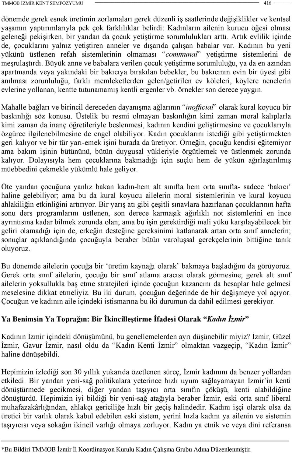 Kadının bu yeni yükünü üstlenen refah sistemlerinin olmaması communal yetiştirme sistemlerini de meşrulaştırdı.