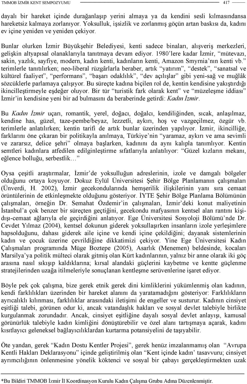 Bunlar olurken İzmir Büyükşehir Belediyesi, kenti sadece binaları, alışveriş merkezleri, gelişkin altyapısal olanaklarıyla tanıtmaya devam ediyor.