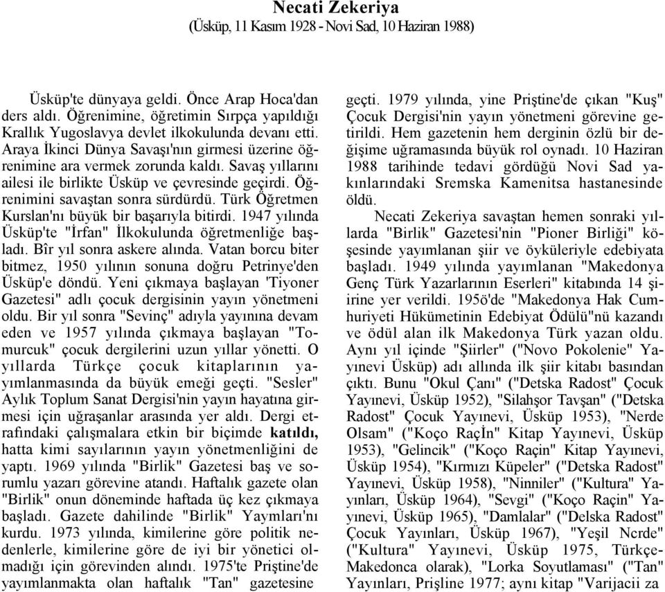 Savaş yıllarını ailesi ile birlikte Üsküp ve çevresinde geçirdi. Öğrenimini savaştan sonra sürdürdü. Türk Öğretmen Kurslan'nı büyük bir başarıyla bitirdi.