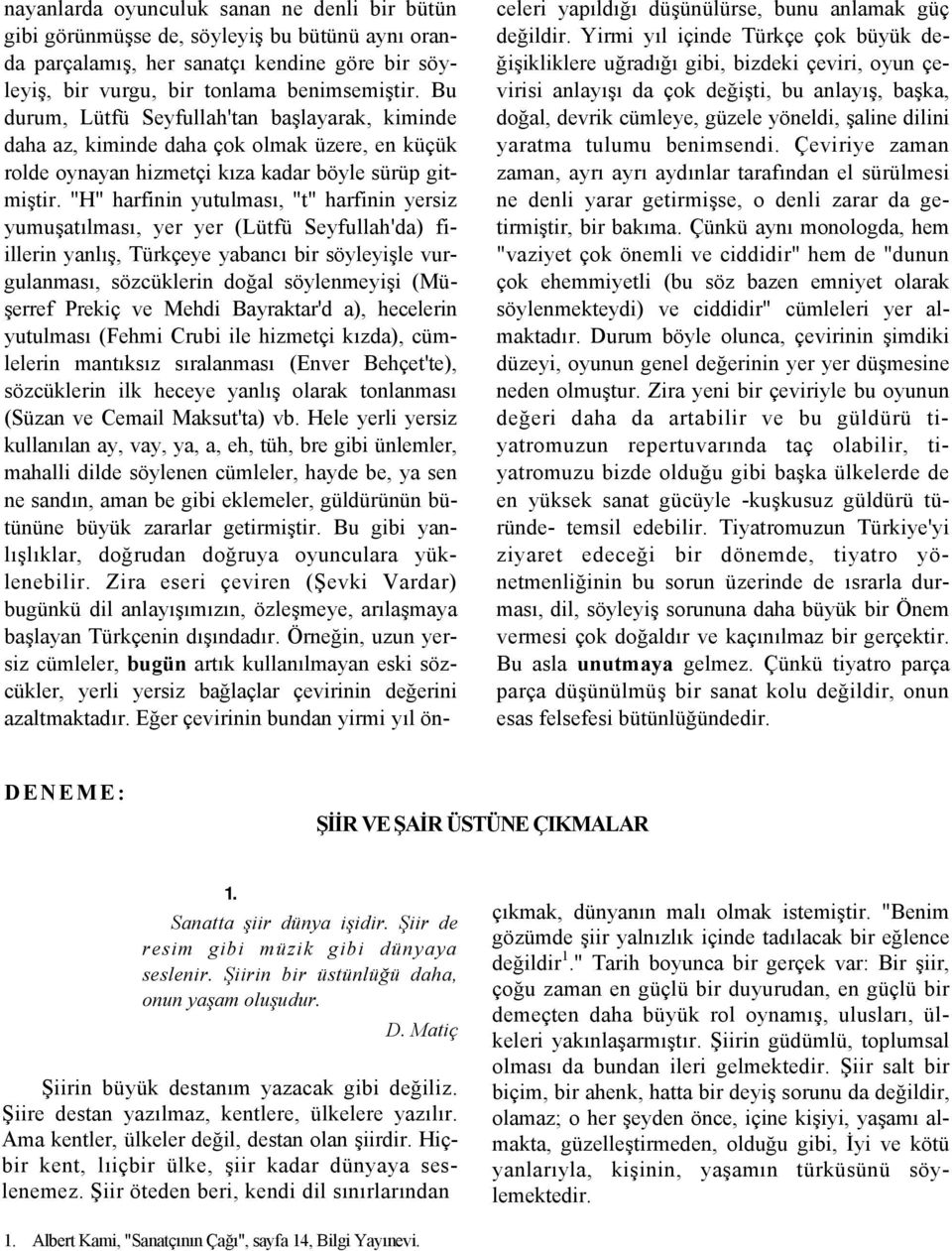 "H" harfinin yutulması, "t" harfinin yersiz yumuşatılması, yer yer (Lütfü Seyfullah'da) fiillerin yanlış, Türkçeye yabancı bir söyleyişle vurgulanması, sözcüklerin doğal söylenmeyişi (Müşerref Prekiç