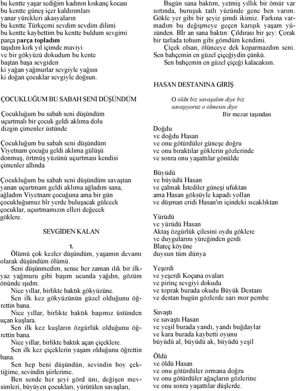 ÇOCUKLUĞUM BU SABAH SENİ DÜŞÜNDÜM Çocukluğum bu sabah seni düşündüm uçurtmalı bir çocuk geldi aklıma dolu dizgin çimenler üstünde Çocukluğum bu sabah seni düşündüm Viyetnam çocuğu geldi aklıma gülüşü