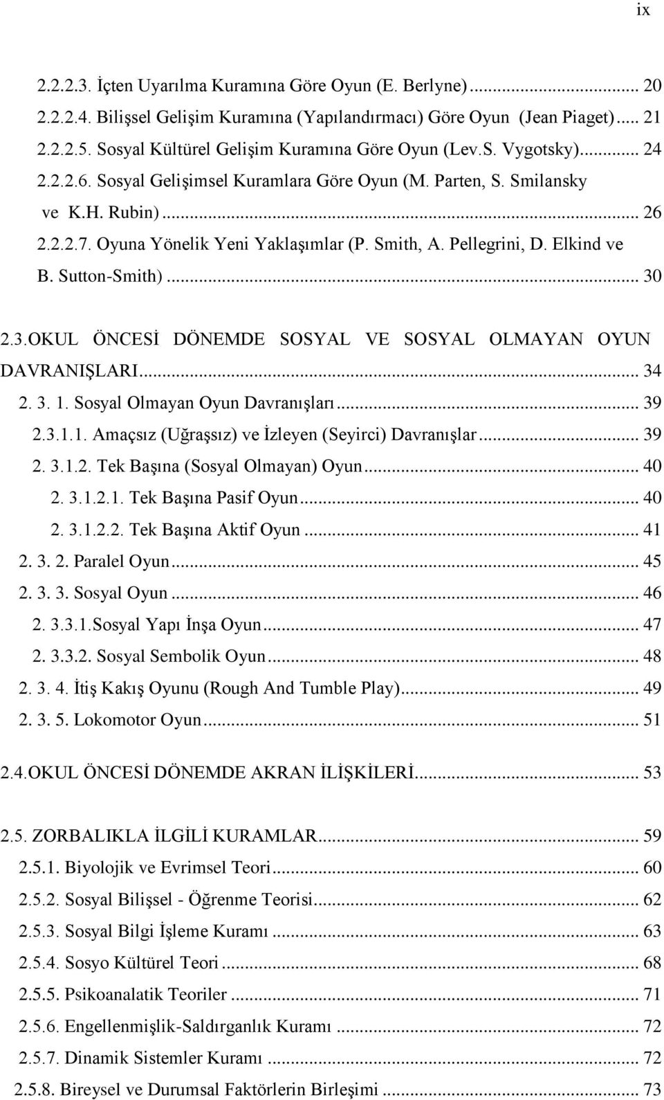 Oyuna Yönelik Yeni Yaklaşımlar (P. Smith, A. Pellegrini, D. Elkind ve B. Sutton-Smith)... 30 2.3.OKUL ÖNCESİ DÖNEMDE SOSYAL VE SOSYAL OLMAYAN OYUN DAVRANIŞLARI... 34 2. 3. 1.