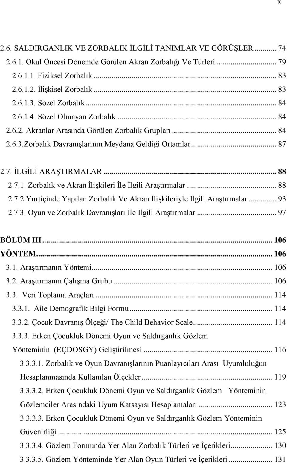 2.7. İLGİLİ ARAŞTIRMALAR... 88 2.7.1. Zorbalık ve Akran İlişkileri İle İlgili Araştırmalar... 88 2.7.2.Yurtiçinde Yapılan Zorbalık Ve Akran İlişkileriyle İlgili Araştırmalar... 93 