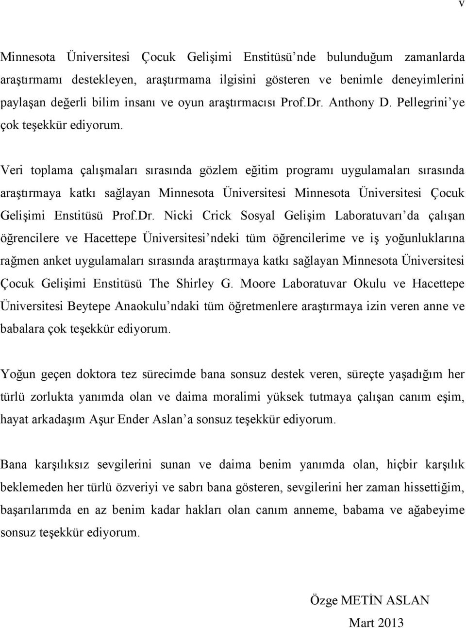 Veri toplama çalışmaları sırasında gözlem eğitim programı uygulamaları sırasında araştırmaya katkı sağlayan Minnesota Üniversitesi Minnesota Üniversitesi Çocuk Gelişimi Enstitüsü Prof.Dr.