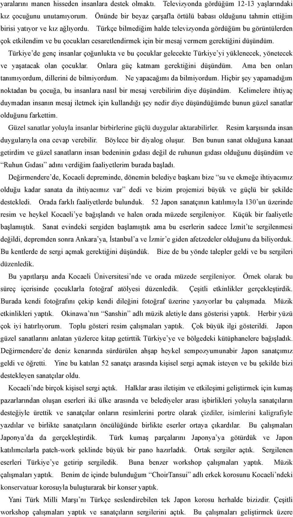 Türkçe bilmediğim halde televizyonda gördüğüm bu görüntülerden çok etkilendim ve bu çocukları cesaretlendirmek için bir mesaj vermem gerektiğini düşündüm.