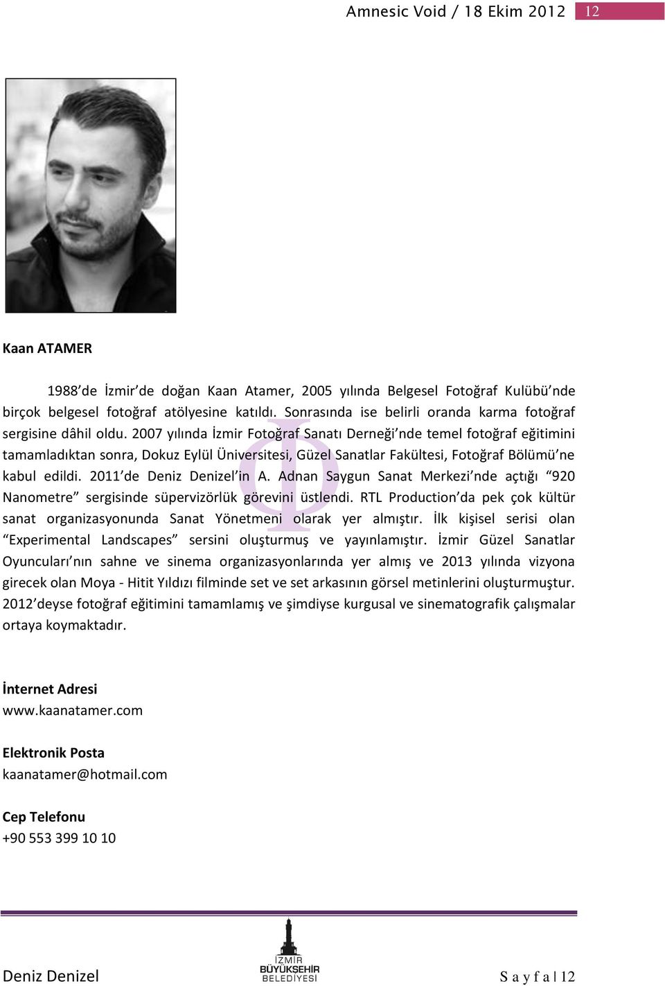 2007 yılında İzmir Fotoğraf Sanatı Derneği nde temel fotoğraf eğitimini tamamladıktan sonra, Dokuz Eylül Üniversitesi, Güzel Sanatlar Fakültesi, Fotoğraf Bölümü ne kabul edildi.