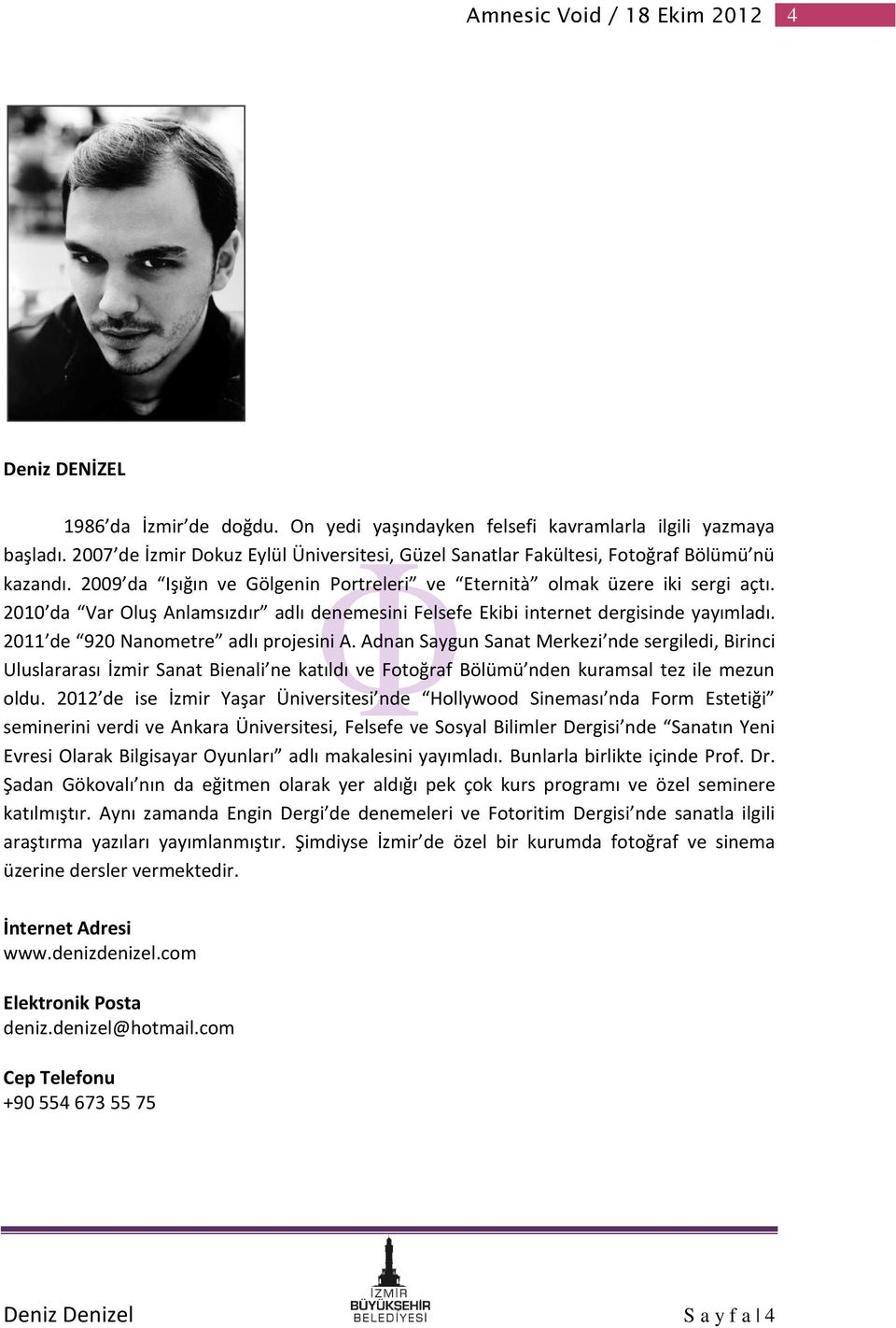 2011 de 920 Nanometre adlı projesini A. Adnan Saygun Sanat Merkezi nde sergiledi, Birinci Uluslararası İzmir Sanat Bienali ne katıldı ve Fotoğraf Bölümü nden kuramsal tez ile mezun oldu.