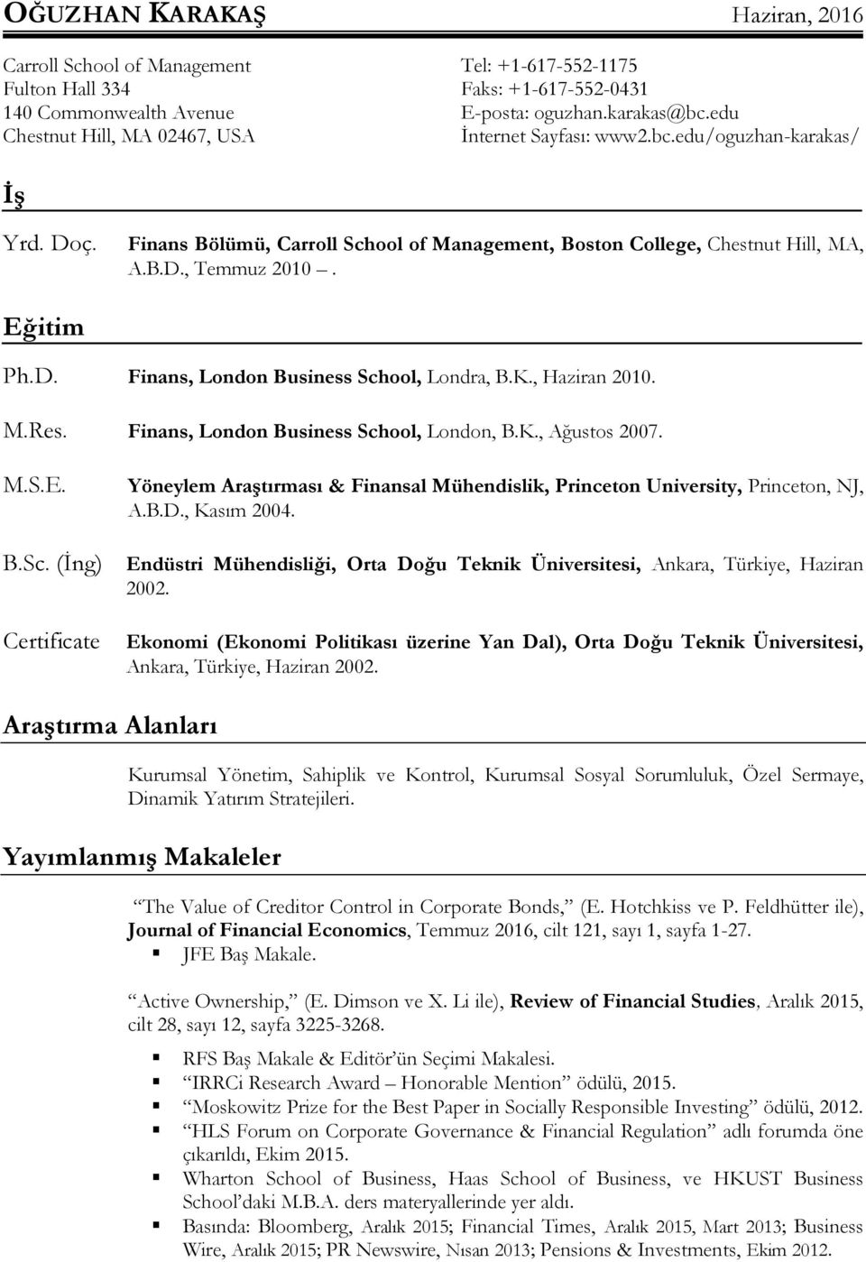 Eğitim Ph.D. Finans, London Business School, Londra, B.K., Haziran 2010. M.Res. Finans, London Business School, London, B.K., Ağustos 2007. M.S.E. B.Sc. (İng) Certificate Yöneylem Araştırması & Finansal Mühendislik, Princeton University, Princeton, NJ, A.