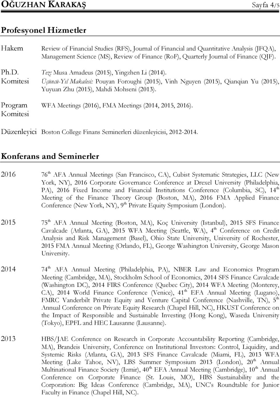 Komitesi Üçüncü-Yıl Makalesi: Pouyan Foroughi (2015), Vinh Nguyen (2015), Qianqian Yu (2015), Yuyuan Zhu (2015), Mahdi Mohseni (2013). Program WFA Meetings (2016), FMA Meetings (2014, 2015, 2016).