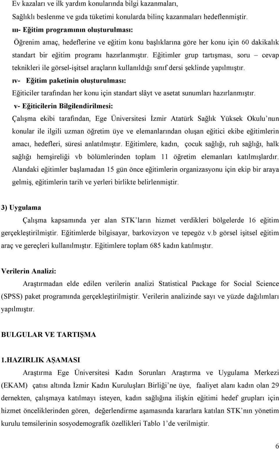 Eğitimler grup tartışması, soru cevap teknikleri ile görsel-işitsel araçların kullanıldığı sınıf dersi şeklinde yapılmıştır.