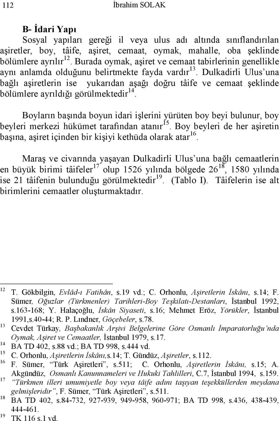 Dulkadirli Ulus una bağlı aşiretlerin ise yukarıdan aşağı doğru tâife ve cemaat şeklinde bölümlere ayrıldığı görülmektedir 14.