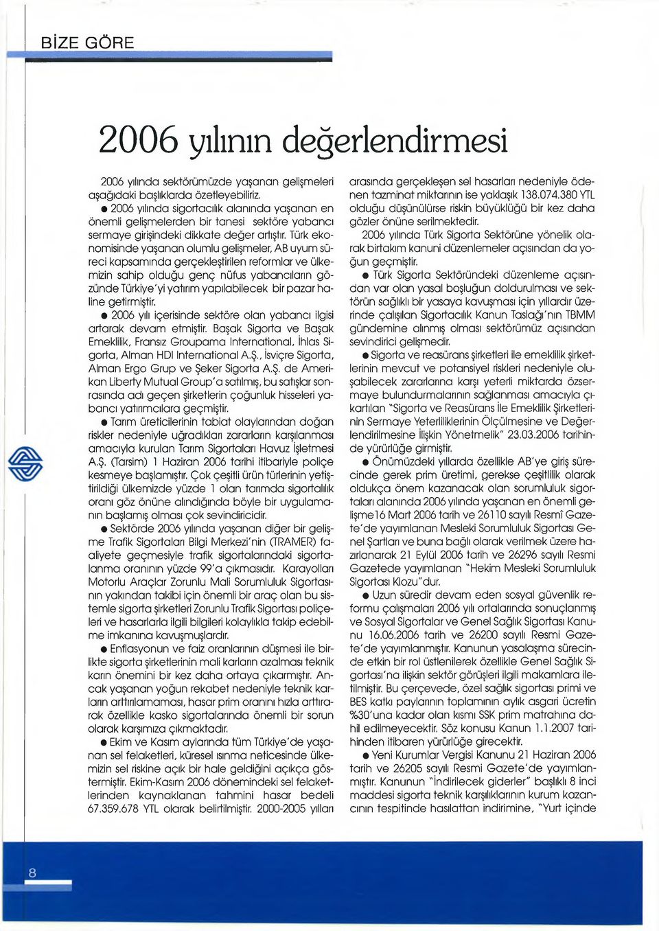 Türk ekonomisinde yaşanan olumlu gelişmeler, AB uyum süreci kapsamında gerçekleştirilen reformlar ve ülkemizin sahip olduğu genç nüfus yabancıların gözünde Türkiye'yi yatırım yapılabilecek bir pazar