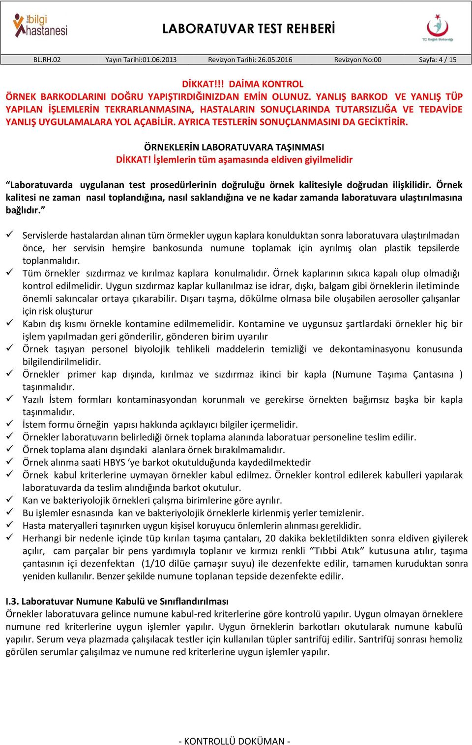 ÖRNEKLERİN LABORATUVARA TAŞINMASI DİKKAT! İşlemlerin tüm aşamasında eldiven giyilmelidir Laboratuvarda uygulanan test prosedürlerinin doğruluğu örnek kalitesiyle doğrudan ilişkilidir.