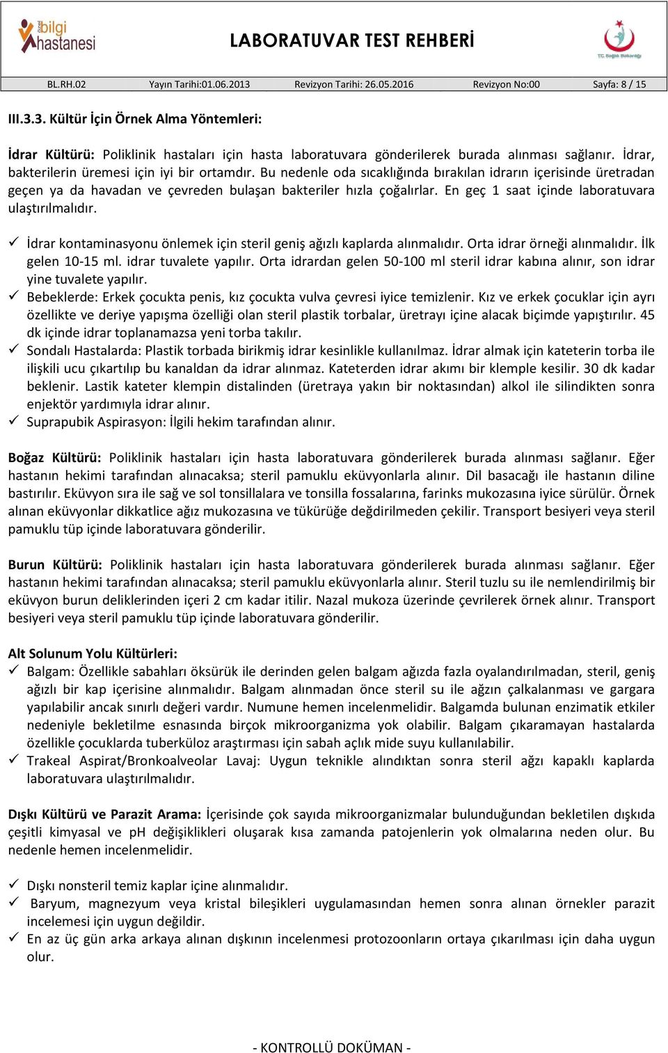 En geç 1 saat içinde laboratuvara ulaştırılmalıdır. İdrar kontaminasyonu önlemek için steril geniş ağızlı kaplarda alınmalıdır. Orta idrar örneği alınmalıdır. İlk gelen 10-15 ml.