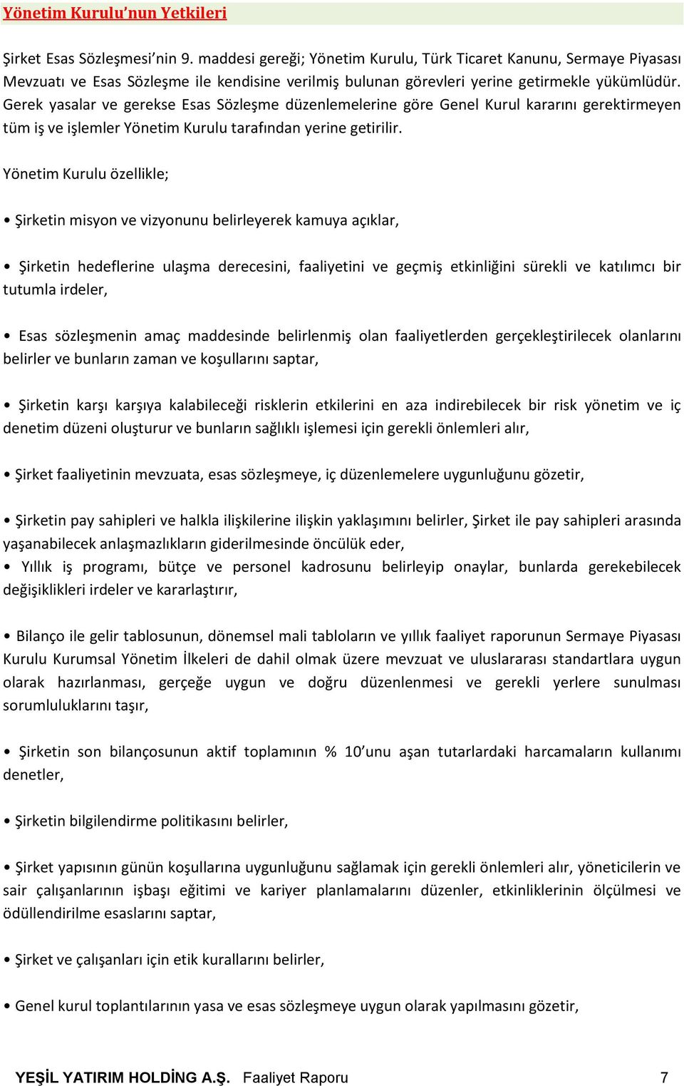 Gerek yasalar ve gerekse Esas Sözleşme düzenlemelerine göre Genel Kurul kararını gerektirmeyen tüm iş ve işlemler Yönetim Kurulu tarafından yerine getirilir.