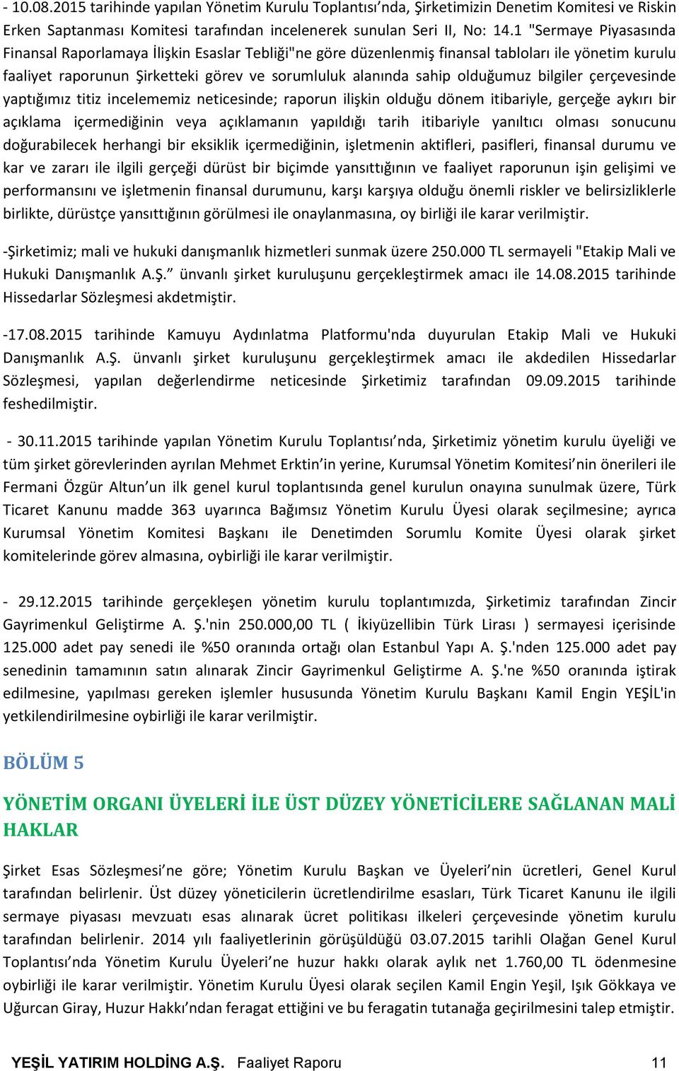 olduğumuz bilgiler çerçevesinde yaptığımız titiz incelememiz neticesinde; raporun ilişkin olduğu dönem itibariyle, gerçeğe aykırı bir açıklama içermediğinin veya açıklamanın yapıldığı tarih