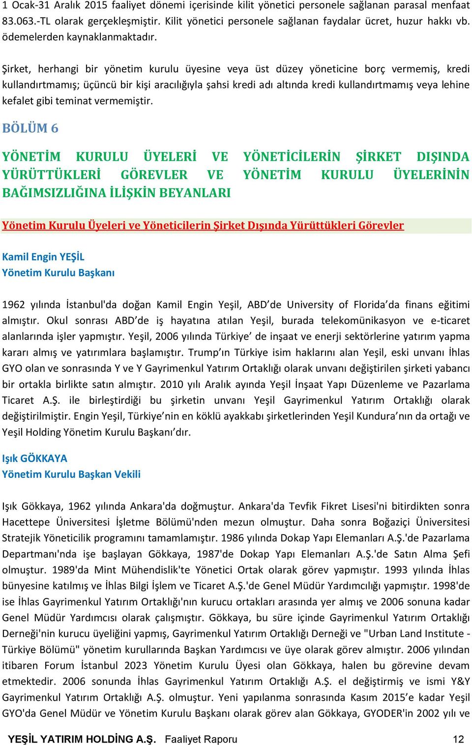 Şirket, herhangi bir yönetim kurulu üyesine veya üst düzey yöneticine borç vermemiş, kredi kullandırtmamış; üçüncü bir kişi aracılığıyla şahsi kredi adı altında kredi kullandırtmamış veya lehine