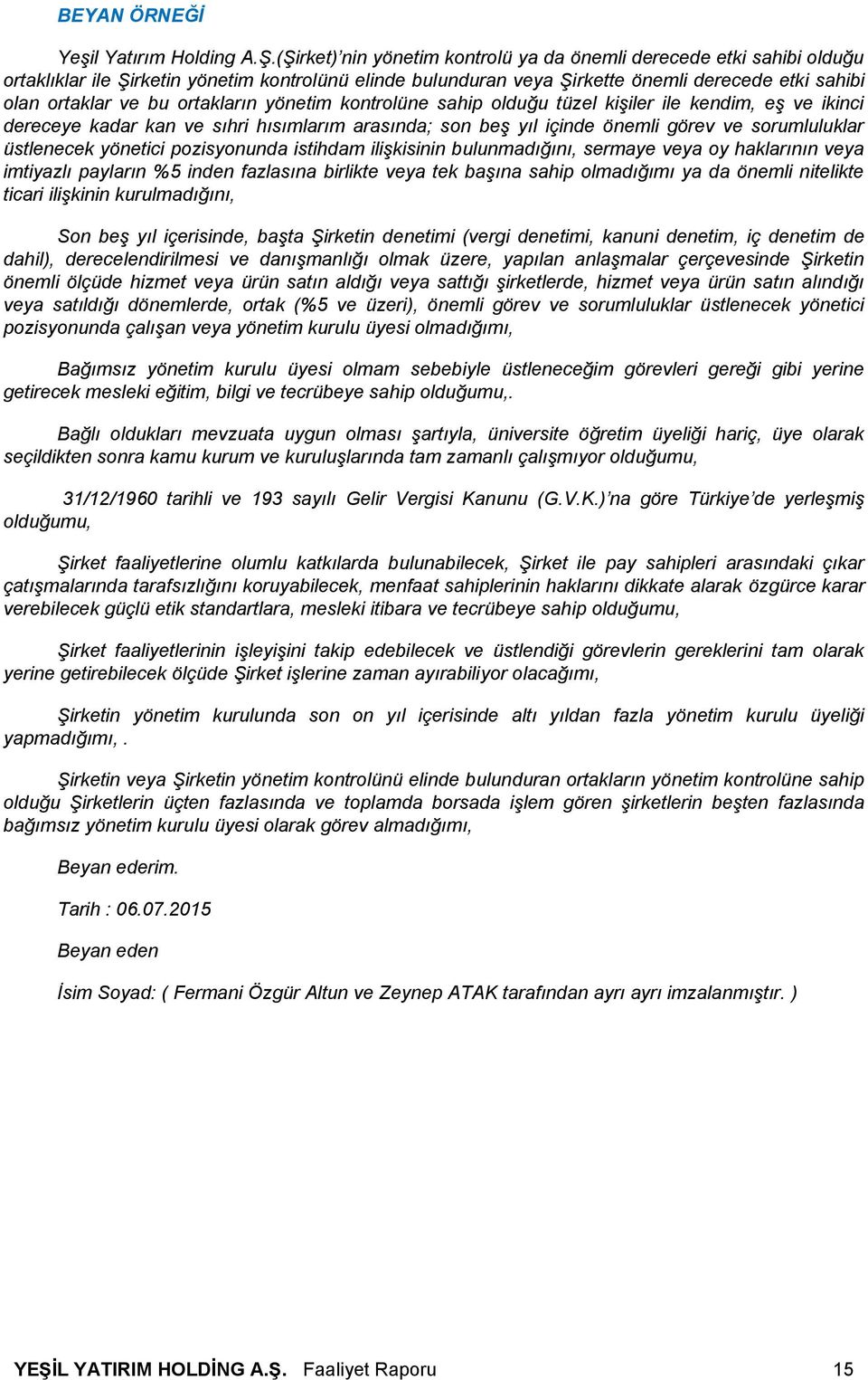 ortakların yönetim kontrolüne sahip olduğu tüzel kişiler ile kendim, eş ve ikinci dereceye kadar kan ve sıhri hısımlarım arasında; son beş yıl içinde önemli görev ve sorumluluklar üstlenecek yönetici