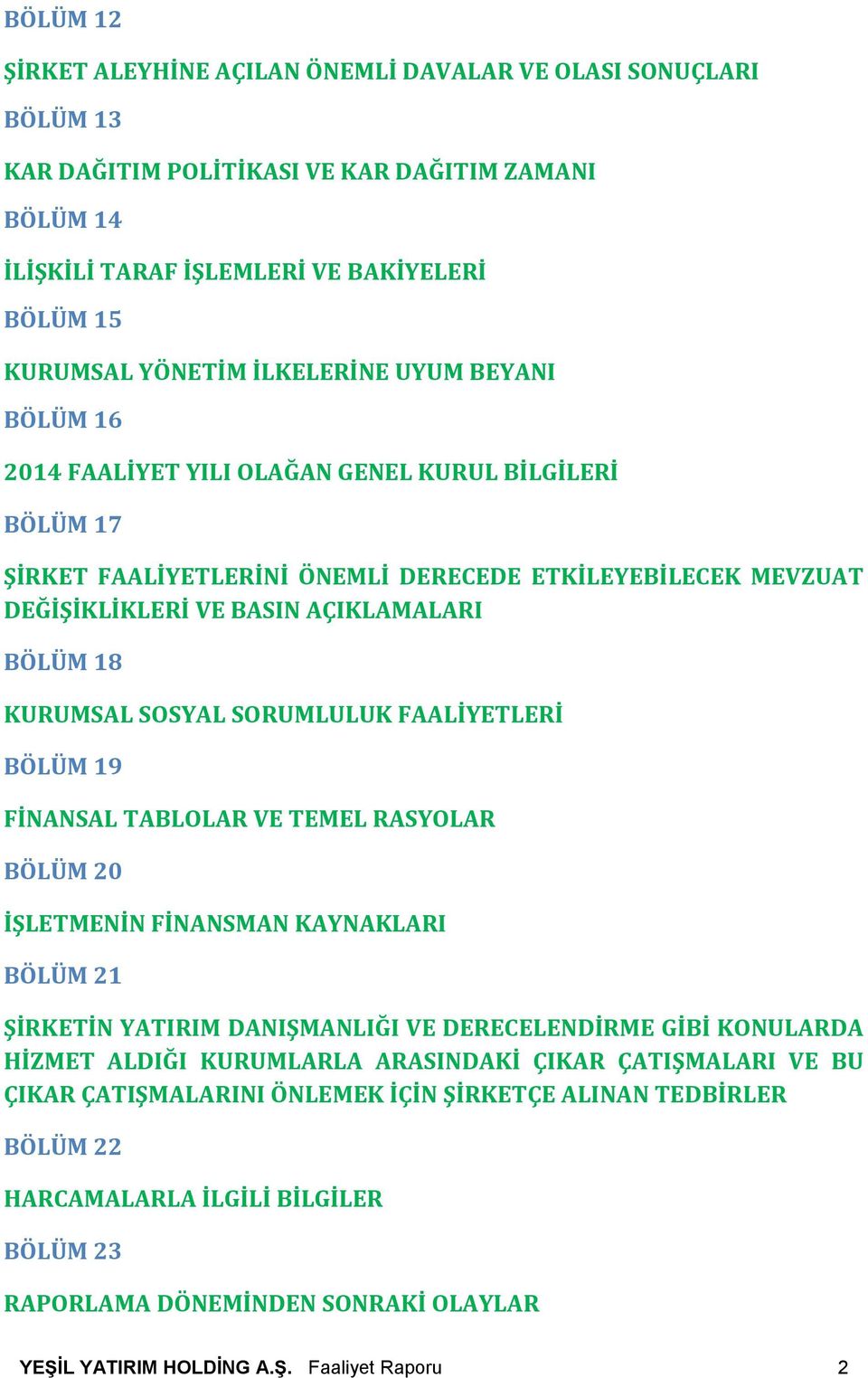 KURUMSAL SOSYAL SORUMLULUK FAALİYETLERİ BÖLÜM 19 FİNANSAL TABLOLAR VE TEMEL RASYOLAR BÖLÜM 20 İŞLETMENİN FİNANSMAN KAYNAKLARI BÖLÜM 21 ŞİRKETİN YATIRIM DANIŞMANLIĞI VE DERECELENDİRME GİBİ KONULARDA