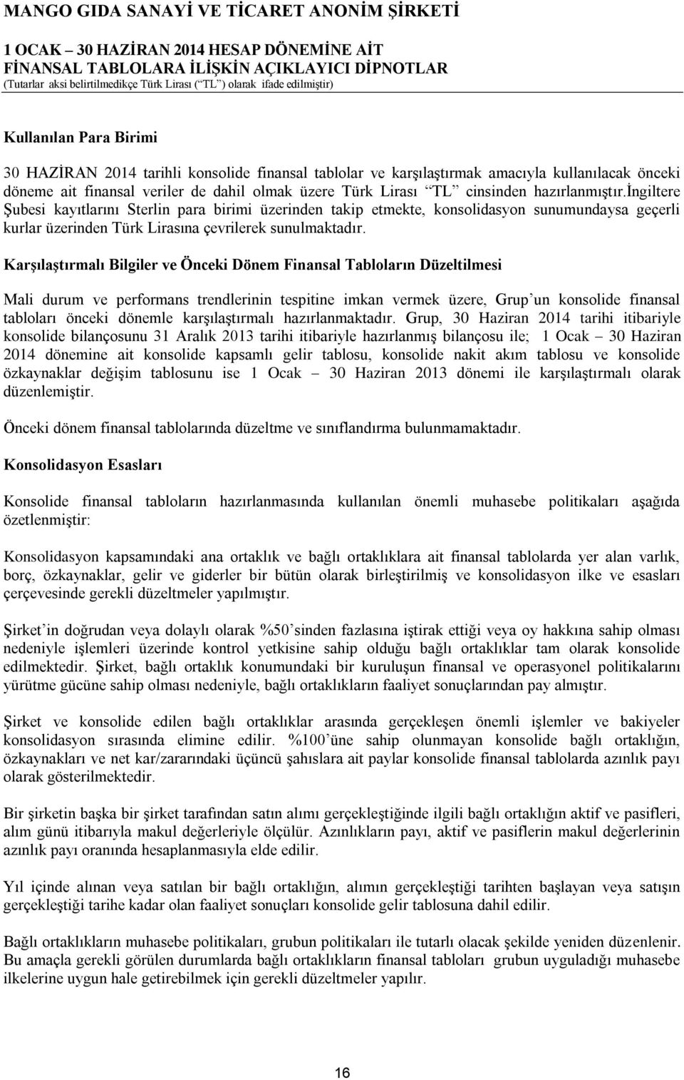 KarĢılaĢtırmalı Bilgiler ve Önceki Dönem Finansal Tabloların Düzeltilmesi Mali durum ve performans trendlerinin tespitine imkan vermek üzere, Grup un konsolide finansal tabloları önceki dönemle