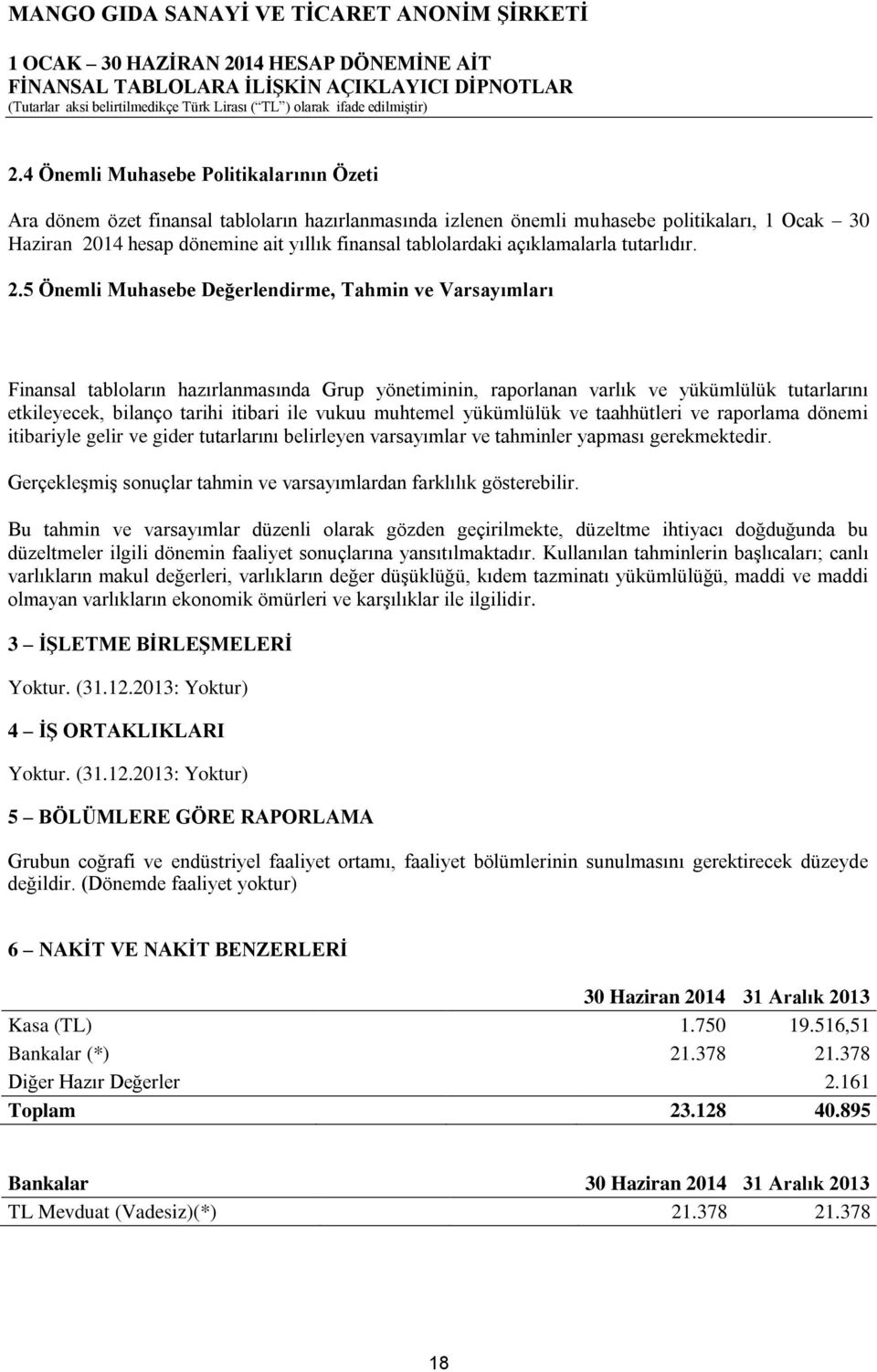 5 Önemli Muhasebe Değerlendirme, Tahmin ve Varsayımları Finansal tabloların hazırlanmasında Grup yönetiminin, raporlanan varlık ve yükümlülük tutarlarını etkileyecek, bilanço tarihi itibari ile vukuu