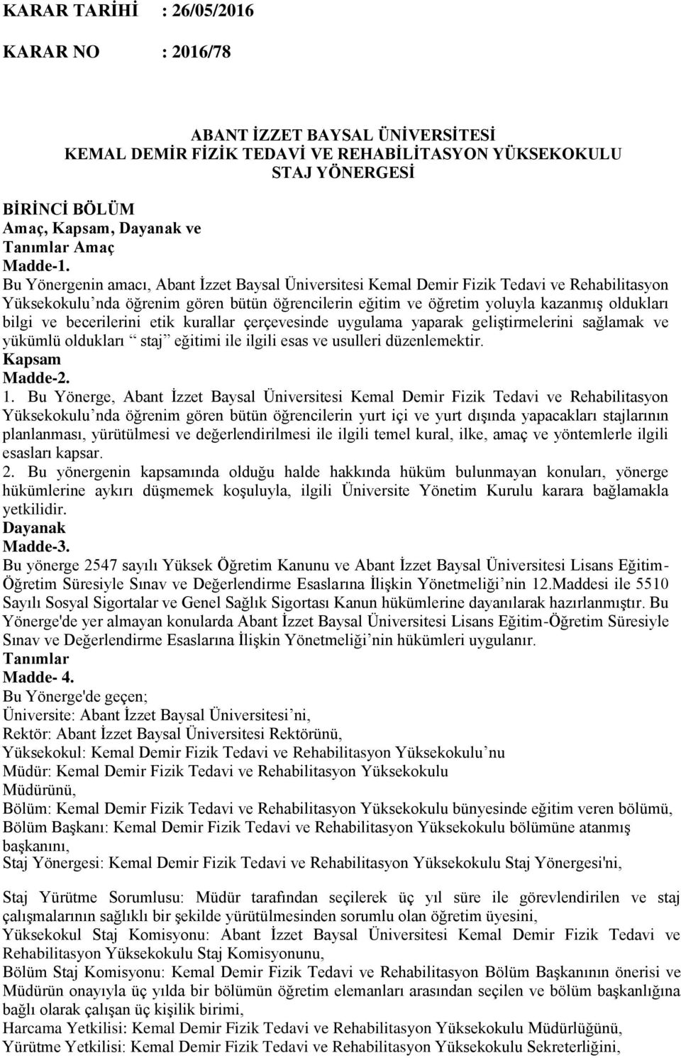 Bu Yönergenin amacı, Abant İzzet Baysal Üniversitesi Kemal Demir Fizik Tedavi ve Rehabilitasyon Yüksekokulu nda öğrenim gören bütün öğrencilerin eğitim ve öğretim yoluyla kazanmış oldukları bilgi ve