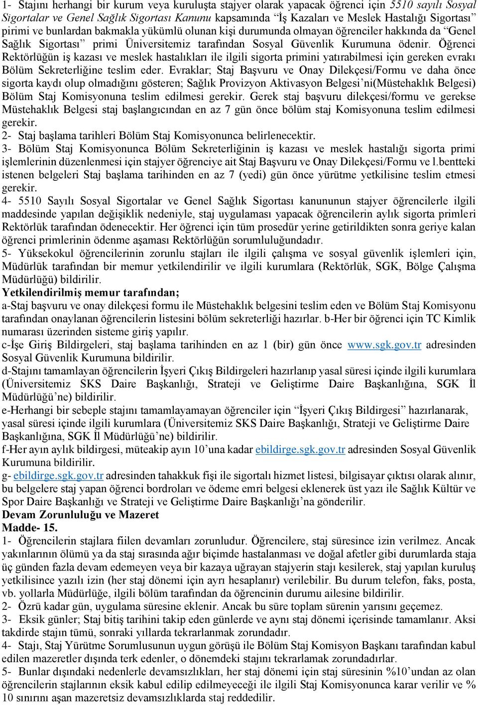 Öğrenci Rektörlüğün iş kazası ve meslek hastalıkları ile ilgili sigorta primini yatırabilmesi için gereken evrakı Bölüm Sekreterliğine teslim eder.